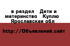  в раздел : Дети и материнство » Куплю . Ярославская обл.